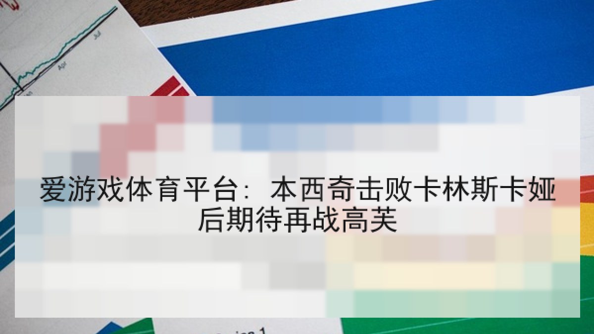 爱游戏体育平台: 本西奇击败卡林斯卡娅后期待再战高芙