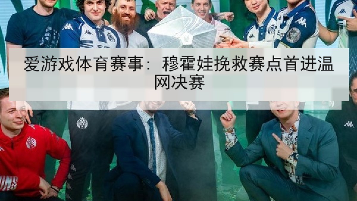 爱游戏体育赛事: 穆霍娃挽救赛点首进温网决赛