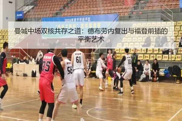 曼城中场双核共存之道：德布劳内复出与福登前插的平衡艺术