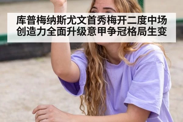 库普梅纳斯尤文首秀梅开二度中场创造力全面升级意甲争冠格局生变